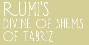 RUMI'S DIVINE OF SHEMS OF TABRIZ